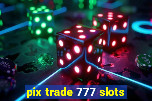 pix trade 777 slots